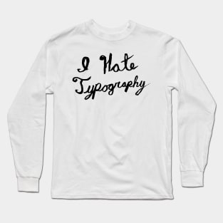 I hate typography Long Sleeve T-Shirt